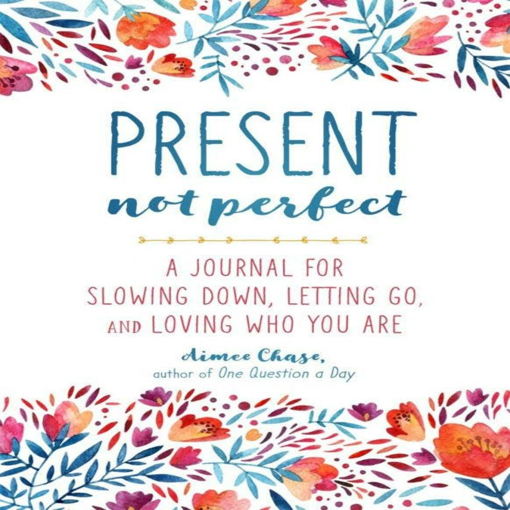 Present, Not Perfect: A Journal for Slowing Down, Letting Go